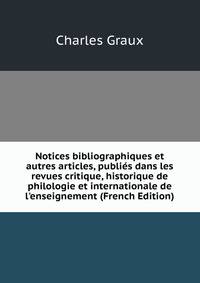 Notices bibliographiques et autres articles, publi?s dans les revues critique, historique de philologie et internationale de l'enseignement (French Edition)