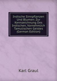 Indische Sinnpflanzen Und Blumen: Zur Kennzeichnung Des Indischen, Vornehmlich Tamulischen Geistes (German Edition)