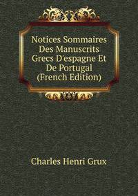Notices Sommaires Des Manuscrits Grecs D'espagne Et De Portugal (French Edition)