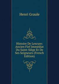Histoire De Lescure: Ancien Fief Immediat Du Saint-Siege Et De Ses Seigneurs (French Edition)