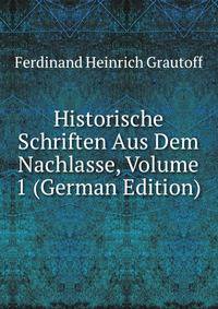 Historische Schriften Aus Dem Nachlasse, Volume 1 (German Edition)
