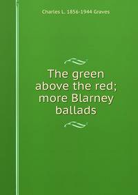 The green above the red; more Blarney ballads
