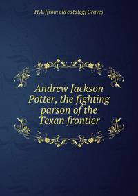 Andrew Jackson Potter, the fighting parson of the Texan frontier