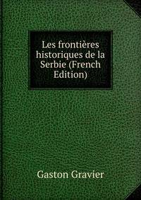Les frontieres historiques de la Serbie (French Edition)