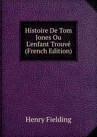 Histoire De Tom Jones Ou L'enfant Trouv? (French Edition)