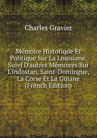 M?moire Historique Et Politique Sur La Louisiane. Suivi D'autres M?moires Sur L'indostan, Saint-Domingue, La Corse Et La Guiane (French Edition)