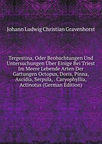 Tergestina, Oder Beobachtungen Und Untersuchungen Uber Einige Bei Triest Im Meere Lebende Arten Der Gattungen Octopus, Doris, Pinna, Ascidia, Serpula, . Caryophyllia, Actinotus (German Edition)