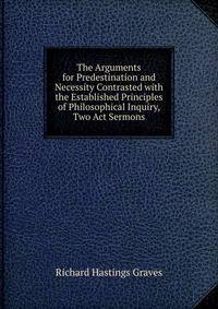 The Arguments for Predestination and Necessity Contrasted with the Established Principles of Philosophical Inquiry, Two Act Sermons