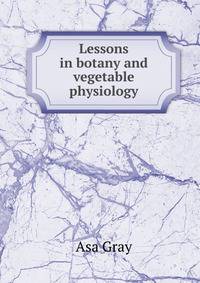 Lessons in botany and vegetable physiology