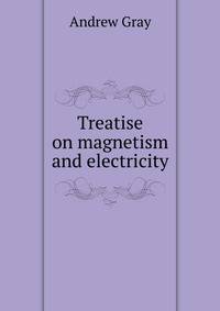 Treatise on magnetism and electricity