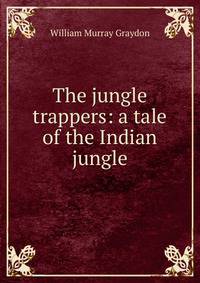 The jungle trappers: a tale of the Indian jungle