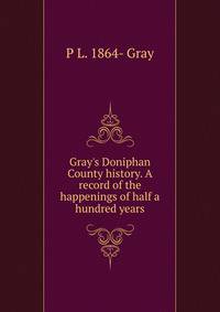 Gray's Doniphan County history. A record of the happenings of half a hundred years