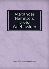 Alexander Hamilton. Nevis-Weehawken