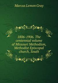 1806-1906. The centennial volume of Missouri Methodism, Methodist Episcopal church, South