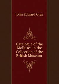 Catalogue of the Mollusca in the Collection of the British Museum .