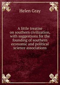A little treatise on southern civilization, with suggestions for the founding of southern economic and political science associations