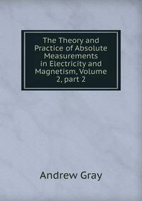 The Theory and Practice of Absolute Measurements in Electricity and Magnetism, Volume 2, part 2