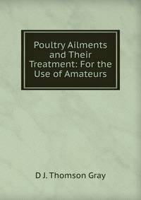 Poultry Ailments and Their Treatment: For the Use of Amateurs