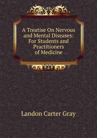 A Treatise On Nervous and Mental Diseases: For Students and Practitioners of Medicine