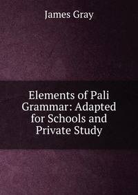 Elements of Pali Grammar: Adapted for Schools and Private Study