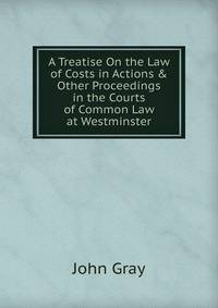 A Treatise On the Law of Costs in Actions &amp; Other Proceedings in the Courts of Common Law at Westminster