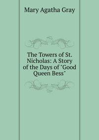 The Towers of St. Nicholas: A Story of the Days of "Good Queen Bess"