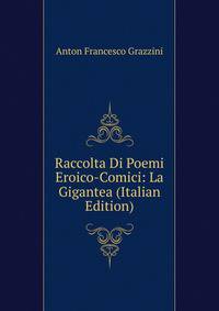 Raccolta Di Poemi Eroico-Comici: La Gigantea (Italian Edition)