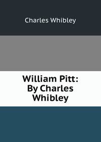 William Pitt: By Charles Whibley