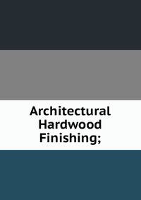 Architectural Hardwood Finishing;