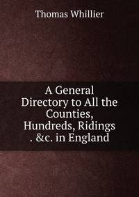 A General Directory to All the Counties, Hundreds, Ridings . &amp;c. in England