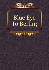 Blue Eye To Berlin;