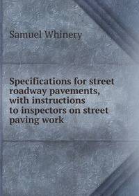 Specifications for street roadway pavements, with instructions to inspectors on street paving work
