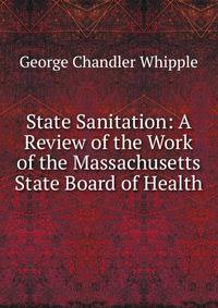State Sanitation: A Review of the Work of the Massachusetts State Board of Health