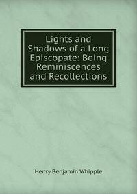 Lights and Shadows of a Long Episcopate: Being Reminiscences and Recollections