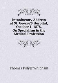 Introductory Address at St. George'S Hospital, October 1, 1878, On Specialism in the Medical Profession