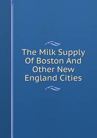 The Milk Supply Of Boston And Other New England Cities
