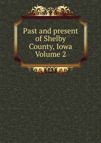 Past and present of Shelby County, Iowa Volume 2