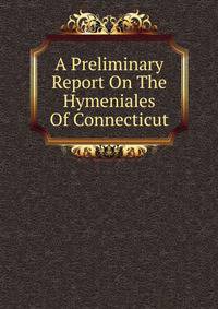 A Preliminary Report On The Hymeniales Of Connecticut