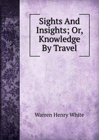 Sights And Insights; Or, Knowledge By Travel