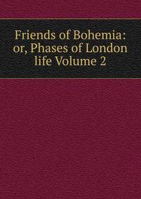 Friends of Bohemia: or, Phases of London life Volume 2