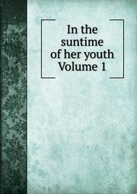 In the suntime of her youth Volume 1