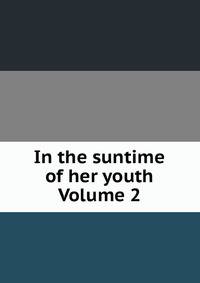 In the suntime of her youth Volume 2