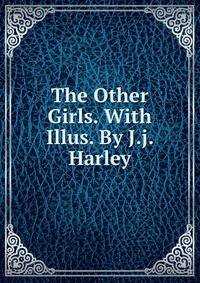 The Other Girls. With Illus. By J.j. Harley
