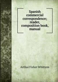 Spanish commercial correspondence; reader, composition book, manual