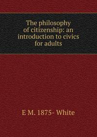 The philosophy of citizenship: an introduction to civics for adults