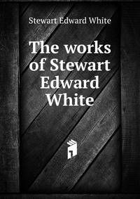 The works of Stewart Edward White
