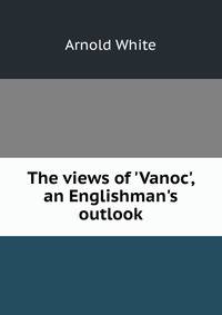 The views of 'Vanoc', an Englishman's outlook