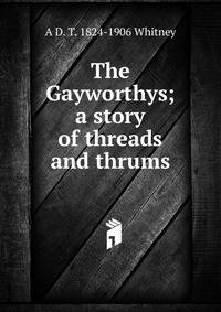The Gayworthys; a story of threads and thrums