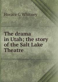 The drama in Utah; the story of the Salt Lake Theatre