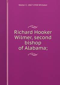 Richard Hooker Wilmer, second bishop of Alabama;